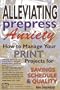 Alleviating Prepress Anxiety : How to Manage Your Print Projects for Savings, Schedule and Quality