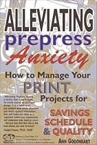 Alleviating Prepress Anxiety : How to Manage Your Print Projects for Savings, Schedule and Quality