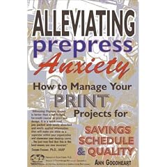 Alleviating Prepress Anxiety : How to Manage Your Print Projects for Savings, Schedule and Quality
