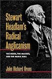 Stewart Headlams Radical Anglicanism: The Mass, the Masses, and the Music Hall (Studies in Angelican History)