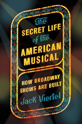 The Secret Life of the American Musical: How Broadway Shows Are Built The Secret Life of the American Musical: How Broadway Shows Are Built