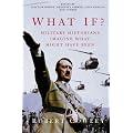 What If?: Military Historians Imagine What Might Have Been