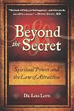 Beyond the Secret: Spiritual Power and the Law of Attraction