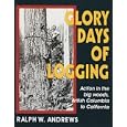 Glory Days of Logging Action in the Big Woods, British Columbia to California by Ralph W. Andrews