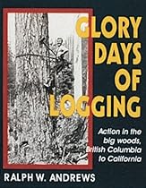 Glory Days of Logging/Action in the Big Woods, British Columbia to California