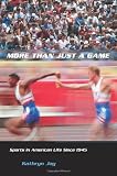 More Than Just a Game: Sports in American Life Since 1945 (Columbia Histories of Modern American Life)