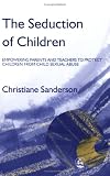 The Seduction of Children: Empowering Parents and Teachers to Protect Children from Child Sexual Abuse