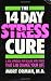 The 14 Day Stress Cure: A New Approach for Dealing With Stress That Can Change Your Life