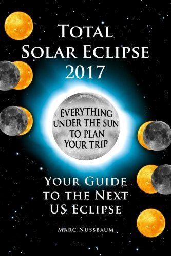 2017 Total Solar Eclipse: Your Guide to the Next US Eclipse (FULL COLOR PRINT EDITION) by Marc Nussbaum (2015-08-30)