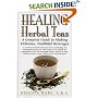 Healing Herbal Teas: A Complete Guide to Making Delicious, Healthful Beverages