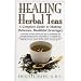 Healing Herbal Teas: A Complete Guide to Making Delicious, Healthful Beverages