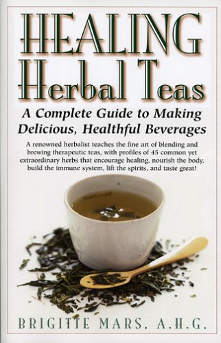 Healing Herbal Teas: A Complete Guide to Making Delicious, Healthful Beverages