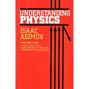 Understanding Physics, 3 Volumes in One: Motion, Sound and Heat; Light, Magnetism and Electricity;... by Isaac Asimov
