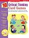 10 Critical Thinking Card Games: Easy-to-Play, Reproducible Card and Board Games That Boost Kids' Critical Thinking Skills-and Help Them Succeed on Tests