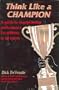 Think Like a Champion: A Guide to Championship Performance for Athletes in All Sports