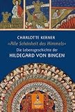Alle Sch�nheit des Himmels: Die Lebensgeschichte der Hildegard von Bingen - Charlotte Kerner