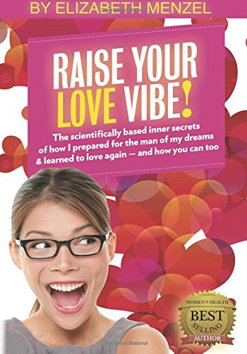 raise your love vibe the scientifically based inner secrets of how i prepared for the man of my dreams  learned