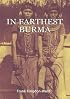 In Farthest Burma: The record of an Arduous Journey of Exploration