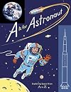 A Is for Astronaut: Exploring Space from A to Z