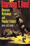 Starring T. rex!: Dinosaur Mythology and Popular Culture