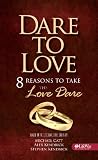 Dare To Love, 8 Reasons to Take the Love Dare, Based on the Love Dare Bible Study by Kendrick, Kendrick and Catt.