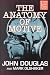 The Anatomy of Motive: The Fbi's Legendary Mindhunter Explores the Key to Understanding and Catching Violent Criminals