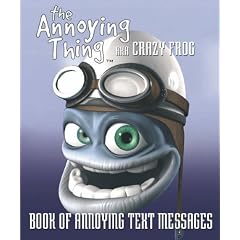 Crazy Frog AKA the Annoying Thing the Book of Annoying Text Messages (Crazy Frog AKA Annoying Thing)