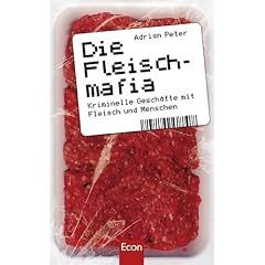 Die Fleischmafia: Kriminelle Gesch�fte mit Fleisch und Menschen