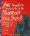 You Wouldn't Want to Be at the Boston Tea Party!