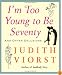I'm Too Young To Be Seventy: And Other Delusions