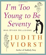 I'm Too Young To Be Seventy: And Other Delusions