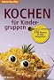 Kochen f�r Kindergruppen: 250 Rezepte f�r jede Gelegenheit