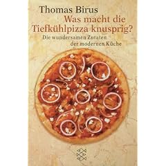 Was macht die Tiefk�hlpizza knusprig?: Die wundersamen Zutaten der modernen K�che