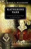 Katherine Parr: A Guided Tour of the Life and Thought of a Reformation Queen