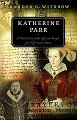 Katherine Parr: A Guided Tour of the Life and Thought of a Reformation Queen