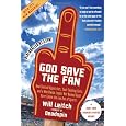 God Save the Fan: How Steroid Hypocrites, Soul-Sucking Suits, and a Worldwide Leader Not Named Bush Have Taken the Fun Out of Sports