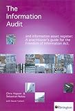 The information audit and information asset register : a practitioner's guide for the Freedom of Information Act