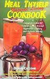 Heal Thyself Natural Living Cookbook: A Complete Guide to Natural Living Through Vegetarian Cooking and Holistic Juicing