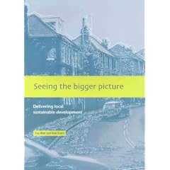 Seeing the Bigger Picture: Delivering Local Sustainable Development (Reconciling Environmental & Social Concerns)