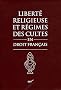 Libert�s religieuses et r�gimes des cultes en droit fran�ais : Textes, pratique administrative, jurisprudence