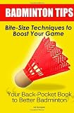 Badminton Tips: Bite-Size Techniques To Boost Your Game