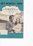 sheet music - any moment now - words and music by e y harburg and jerome kern - deanna durbin in cant help singing