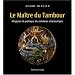 Le Ma�tre du Tambour : Origines et pratique du tambour chamanique