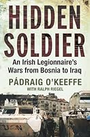 Hidden Soldier: An Irish Legionnaires Wars from Bosnia to Iraq