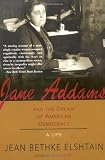 Jane Addams and the Dream of American Democracy: A Life