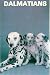 Dalmatians: History of the Dalmatian, Dalmatian Temperament, Requirements of the Dalmation, The Dalmatian Puppy, Obedience Training, Breeding, Care of the Mother New Family, General Health Care, Dog Show Competition, Building A Kennel - 1980 Edition