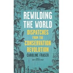 Rewilding the World: Dispatches from the Conservation Revolution