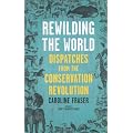 Rewilding the World: Dispatches from the Conservation Revolution