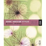 Adobe InDesign CS4 Styles: How to Create Better, Faster Text and Layouts