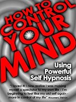 How To Control Your Mind Using Powerful Self Hypnosis